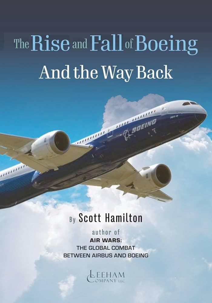 The Rise and Fall of Boeing And the Way Back by Scott Hamilton